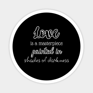 Love is a masterpiece painted in shades of darkness. Magnet